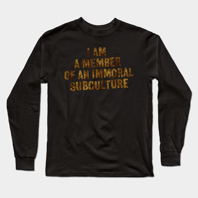 I Am A Member Of An Immoral Subculture Long Sleeve T-Shirt by Wormunism